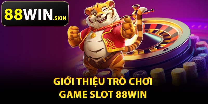 Game Slot 88Win – Đa Dạng Chủ Đề Thỏa Sức Lựa Chọn 1 Giới thiệu trò chơi game slot 88Win