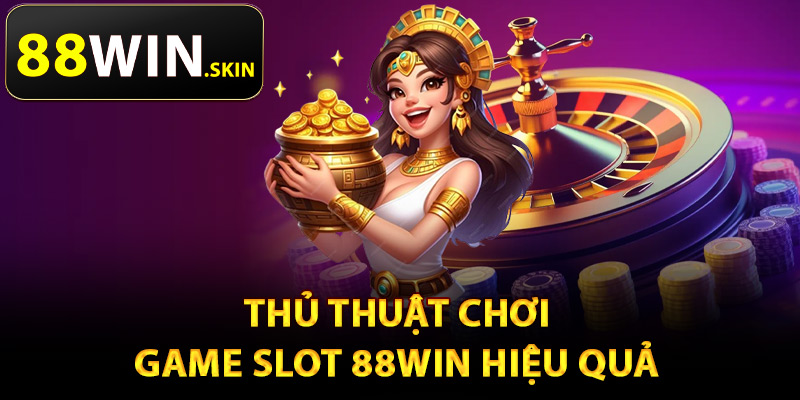 Game Slot 88Win – Đa Dạng Chủ Đề Thỏa Sức Lựa Chọn 2 Thủ thuật chơi game slot 88Win hiệu quả